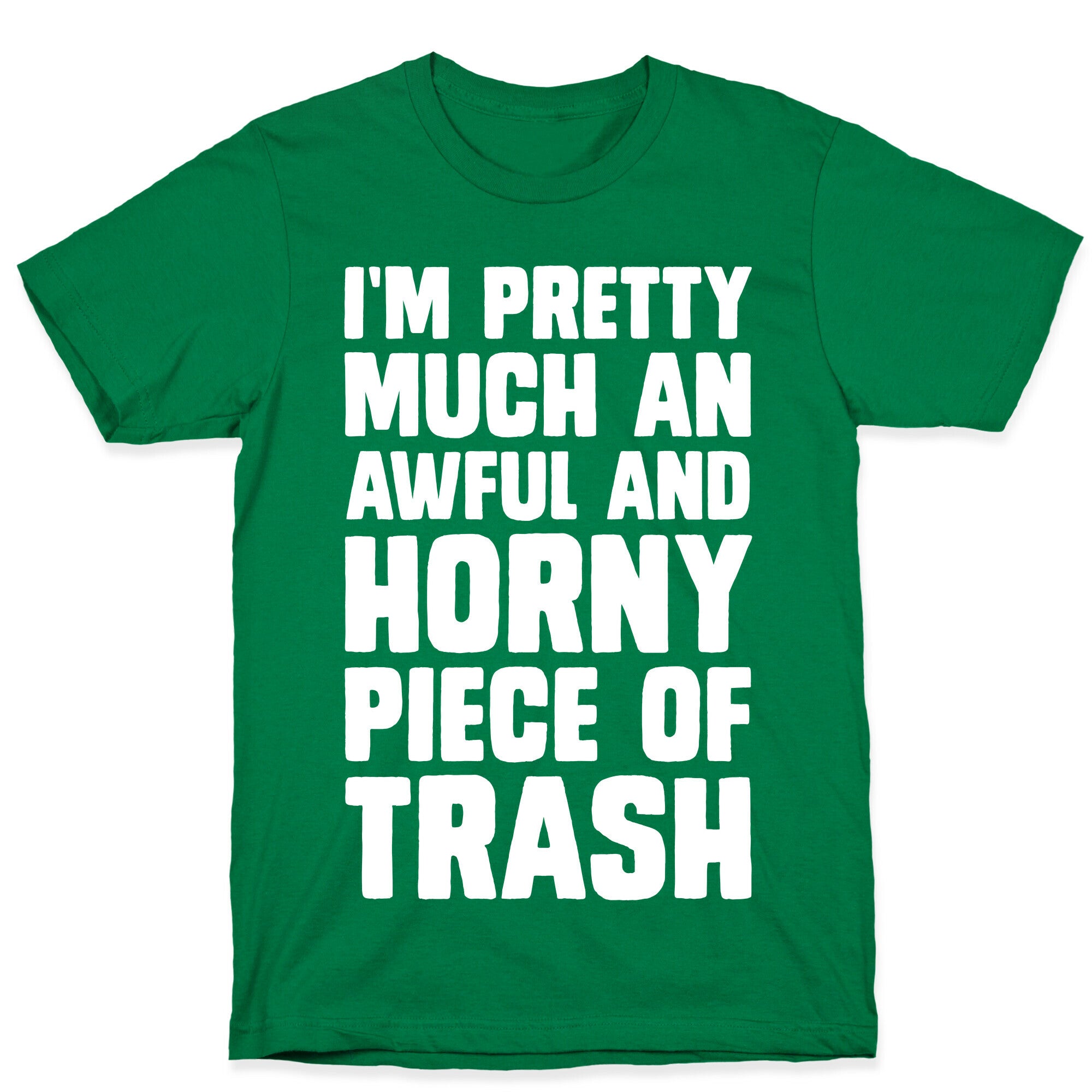 I'm Pretty Much An Awful And Horny Piece Of Trash T-Shirt